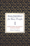 Philosophy for Busy People | Alain Stephen, Michael O&#039;mara Books Ltd
