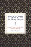 Philosophy for Busy People | Alain Stephen, Michael O&#039;mara Books Ltd