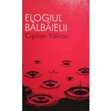 Ciprian Valcan - Elogiul balbaielii (Editia: 2011)