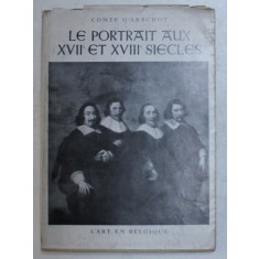 COMTE D &#039; ARSCHOT , LE PORTRAIT AUX XVIIe et XVIIIe SIECLES , L &#039; ART EN BELCIQUE , 1945
