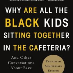 Why Are All the Black Kids Sitting Together in the Cafeteria?: And Other Conversations about Race