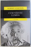 CUM VAD EU LUMEA de ALBERT EINSTEIN - O ANTOLOGIE , 2018