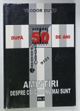 DUPA 50 DE ANI , AMINTIRI DESPRE CEI CARE NU MAI SUNT de TEODOR DUTU , VOLUMUL 2 , 1999
