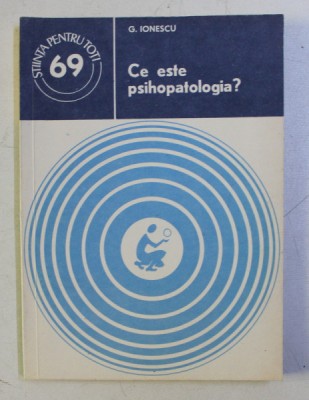 CE ESTE PSIHOPATOLOGIA ? de G. IONESCU , 1979 foto