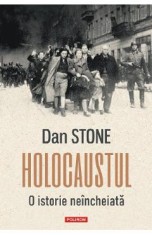 Holocaustul. O istorie neincheiata - Dan Stone
