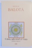 CALEA , ADEVARUL SI VIATA , MEDITATII RELIGIOASE de NICOLAE BALOTA , 1995