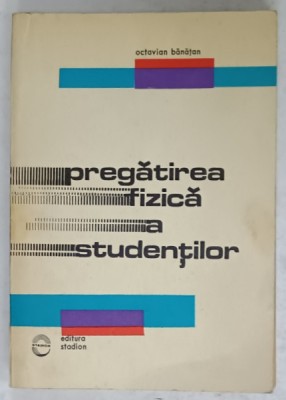 PREGATIREA FIZICA A STUDENTILOR de OCTAVIAN BANATAN , 1972, DEDICATIE * foto