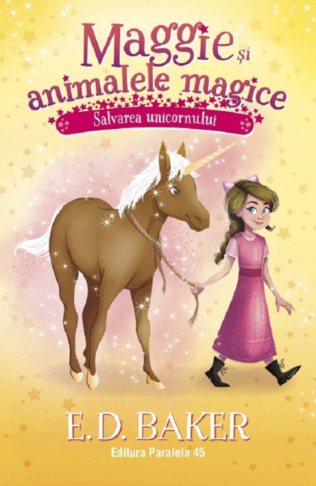 Maggie Si Animalele Magice. Vol. 3. Salvarea Unicornului, E. D. Baker - Editura Paralela 45