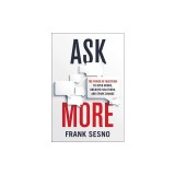 Ask More: The Power of Questions to Open Doors, Uncover Solutions, and Spark Change