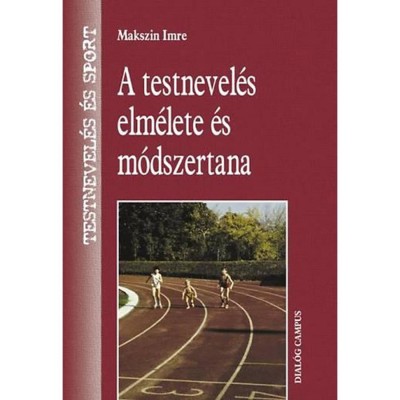 A testnevel&amp;eacute;s elm&amp;eacute;lete &amp;eacute;s m&amp;oacute;dszertana - Tesnevel&amp;eacute;s &amp;eacute;s sport - Makszin Imre foto