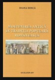 Mostenirea antica in traditia populara romaneasca / Diana Dinca