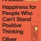 The Antidote: Happiness for People Who Can&#039;t Stand Positive Thinking
