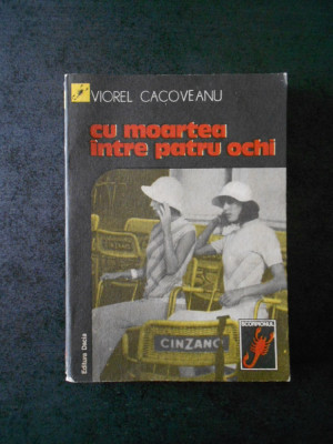 VIOREL CACOVEANU - CU MOARTEA INTRE PATRU OCHI foto