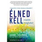 &Eacute;lned kell, mielőtt meghalsz! - Ismerd fel, mi Isten akarata az &eacute;leteddel! - Daniel Kolenda