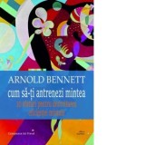 Cum sa-ti antrenezi mintea - Lucian Pricop, Arnold Bennett