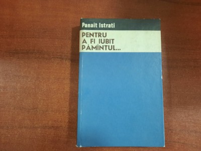 Pentru a fi iubit pamantul...de Panait Istrati foto