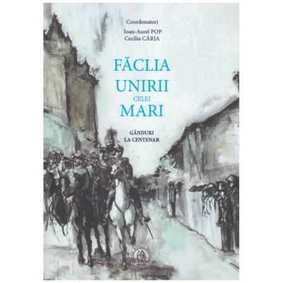 Ioan-Aurel Pop, Cecilia Carja - Faclia unirii celei mari - ganduri foto