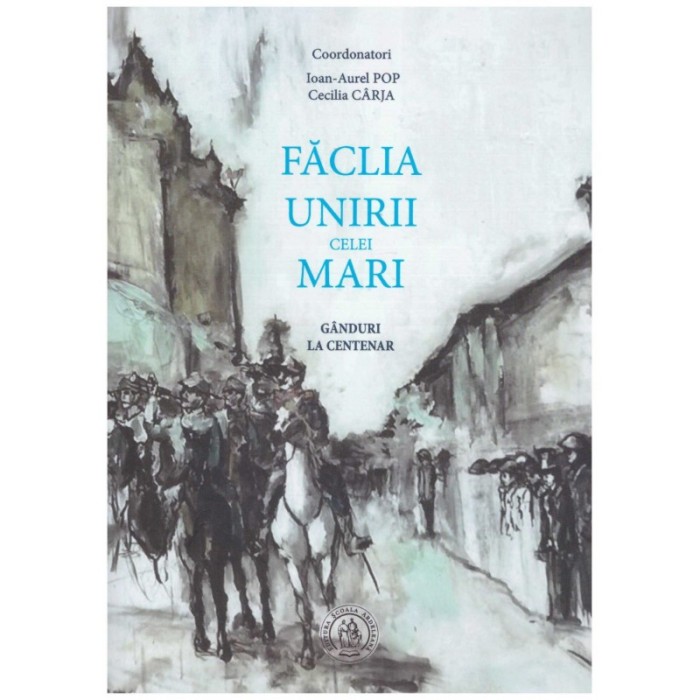 Ioan-Aurel Pop, Cecilia Carja - Faclia unirii celei mari - ganduri