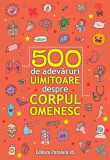 500 de adevăruri uimitoare despre corpul omenesc - Paperback - *** - Paralela 45