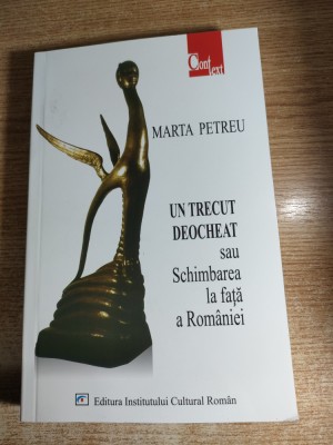 Marta Petreu - Un trecut deocheat sau Schimbarea la fata a Romaniei (Editura Institutului Cultural Roman, 2004; editia a II-a, revazuta si adaugita) foto