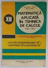 MATEMATICA APLICATA IN TEHNICA DE CALCUL , MANUAL PENTRU CLASA A XII -A de ALEXANDRU I. SCHIOP si MIHAI STANCU , 1980