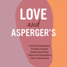 Love and Asperger's: Practical Strategies to Help Couples Understand Each Other and Strengthen Their Connection