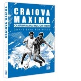 Craiova Maxima, Campioana mai multor iubiri. Mituri urbane, controverse si povesti uimitoare despre marile triumfuri, surprinzatoarele esecuri si mare, Dan-Silviu Boerescu