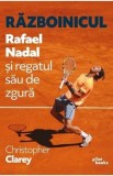 Razboinicul. Rafael Nadal si regatul sau de zgura - Christopher Clarey