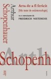 Arta de a fi fericit - Arthur Schopenhauer