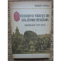 BUCURESTII VAZUTI DE CALATORI STRAINI - GEORGE POTRA