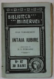 INTAIA IUBIRE de IVAN TURGHENEFF , COLECTIA &#039; BIBLIOTECA MINERVEI &#039; NR. 67 , 1909
