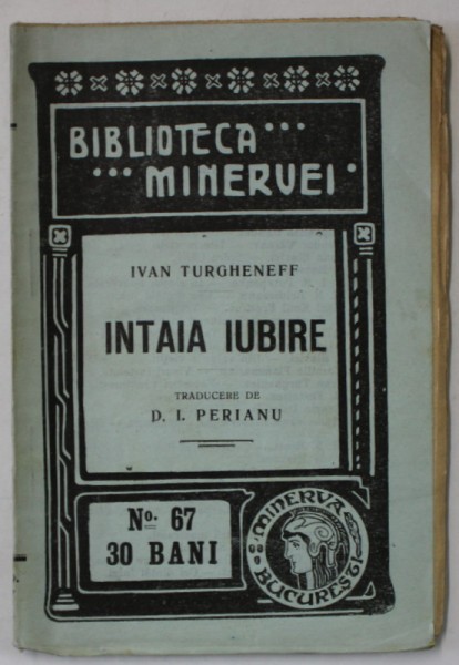 INTAIA IUBIRE de IVAN TURGHENEFF , COLECTIA &#039; BIBLIOTECA MINERVEI &#039; NR. 67 , 1909