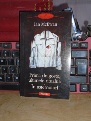 IAN McEWAN - PRIMA DRAGOSTE,ULTIMELE RITUALURI * IN ASTERNUTURI , 2011 * foto