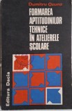 Formarea aptitudinilor tehnice in atelierele scolare &ndash; Dumitru Ozunu (Carte)