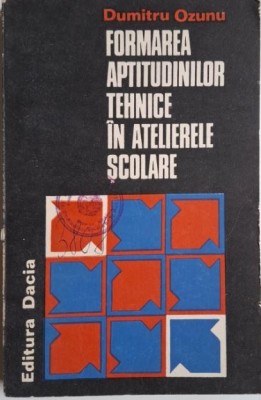 Formarea aptitudinilor tehnice in atelierele scolare &amp;ndash; Dumitru Ozunu foto