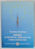 ROMANIA LA INCEPUTUL SECOLULUI XXI , STAREA NATIUNII 2004 de AURELIAN BONDREA , APARUTA IN 2004