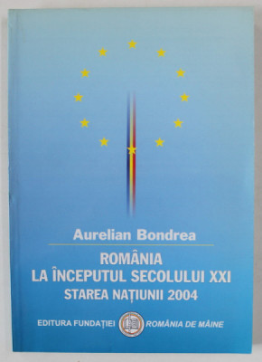 ROMANIA LA INCEPUTUL SECOLULUI XXI , STAREA NATIUNII 2004 de AURELIAN BONDREA , APARUTA IN 2004 foto