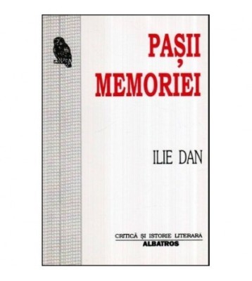 Ilie Dan - Pasii memoriei - Repere in istoria literaturii romane - foto