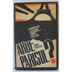 ARDE PARISUL ? 25 AUGUST 1944 , ISTORIA ELIBERARII PARISULUI de DOMINIQUE LAPIERRE si LARRY COLLINS , 1970