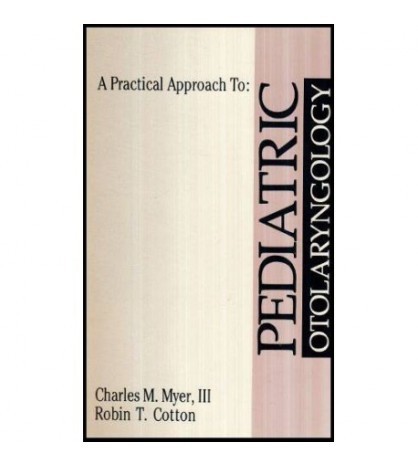 Charles M. Myer, Robin T. Cotton - A Practical Approach to Pediatric