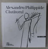 CAUTATORUL de ALEXANDRU PHILIPPIDE , POEME ROSTITE LA RADIO ( 1966 - 1978 ) , APARUTA 2015 , 2 CD - URI AUDIO INCLUSE