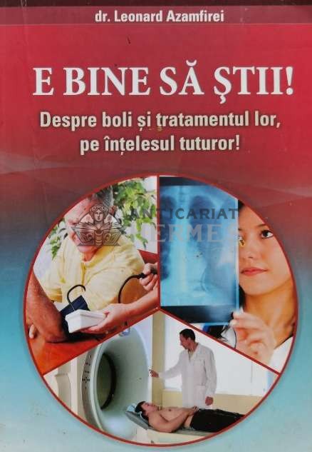 E bine sa stii! Despre boli si tratamentul lor, pe intelesul tuturor - 2011 - Leonard Azamfirei (E96)