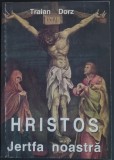 Cumpara ieftin TRAIAN DORZ - HRISTOS, JERTFA NOASTRA (EDITURA TRAIAN DORZ, SIMERIA - 1995)
