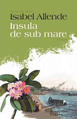 Insula de sub mare - Paperback brosat - Isabel Allende - Humanitas Fiction foto