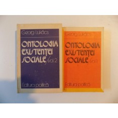 ONTOLOGIA EXISTENTEI SOCIALE VOL I - II de GEORG LUKACS, BUCURESTI 1982
