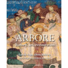 Arbore: history, art, restauration &ndash; Corina Popa, Oliviu Boldura, Maria-Magdalena Drobota, Anca Dina