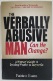 THE VERBALLY ABUSIVE MAN , CAN HE CHANGE ? by PATRICIA EVANS , A WOMAN &#039;S GUIDE TO DECIDER WHETHER TO STAY OR GO , 2006