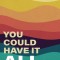 You Could Have It All