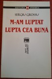 M-am luptat lupta cea buna - Sergiu Grossu (2007)