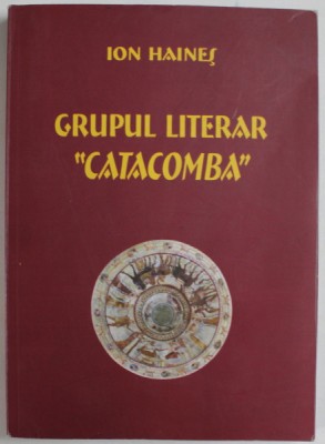 GRUPUL LITERAR &amp;#039;&amp;#039; CATACOMBA &amp;#039;&amp;#039; de ION HAINES , 2017 , DEDICATIE * foto
